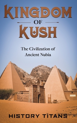 Kingdom of Kush: The Civilization of Ancient Nubia - Titans, History (Creator)