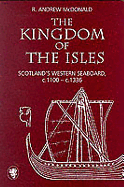 Kingdom of the Isles: Scotland's Western Seaboard in the Central Middle Ages, C(a). 1000-C(a). 1336