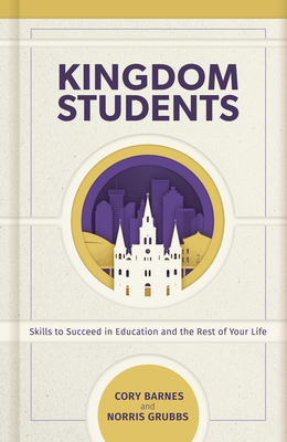 Kingdom Students: Skills to Succeed in Education and the Rest of Your Life - Grubbs, Norris C, and Barnes, Cory