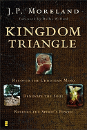 Kingdom Triangle: Recover the Christian Mind, Renovate the Soul, Restore the Spirit's Power - Moreland, J P