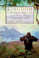 Kingdom Under Glass: A Tale of Obsession, Adventure, and One Man's Quest to Preserve the World's Great Animals