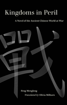 Kingdoms in Peril: A Novel of the Ancient Chinese World at War - Milburn, Olivia (Translated by), and Menglong, Feng