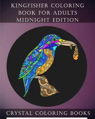 Kingfisher Coloring Book For Adults Midnight Edition: 30 Kingfisher Coloring Book For Adults, Stress relief And Relaxation. Unwind With This Beautifully Hand Drawn Book By Artist Louise Ford. White Coloring Designs On Black Pages, Background. - Crystal Coloring Books
