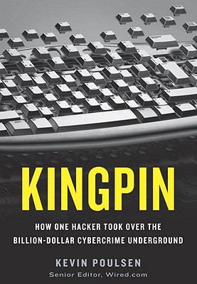 Kingpin: How One Hacker Took Over the Billion-Dollar Cybercrime Underground - Poulsen, Kevin