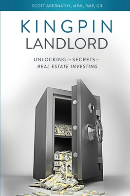 Kingpin Landlord: Unlocking the Secrets to Real Estate Investing - Abernathy, Scott