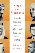 Kings and Presidents: Saudi Arabia and the United States Since FDR