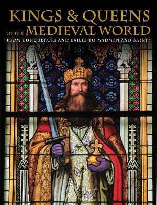 Kings and Queens of the Medieval World: From Conquerors and Exiles to Madmen and Saints - Dougherty, Martin J