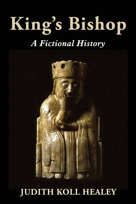 King's Bishop: A Fictional History - Healey, Judith Koll