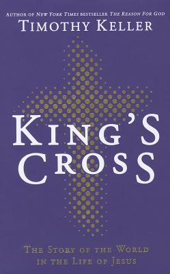 King's Cross: The Story of the World in the Life of Jesus - Keller, Timothy