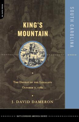 Kings Mountain: The Defeat Of The Loyalists October 7, 1780 - Dameron, Dave