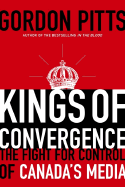 Kings of Convergence: The Fight for Control of Canada's Media