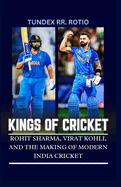 Kings of Cricket: Rohit Sharma, Virat Kohli, and the Making of Modern India Cricket