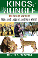 Kings of the Jungle: Tales of the Savage Savannah: Lions and Leopards and Man - oh my! - Fletcher, Daniel S