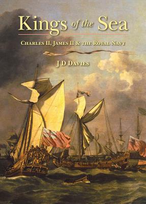 Kings of the Sea: Charles II, James II and the Royal Navy - Davies, J. David