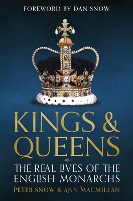 Kings & Queens: The Real Lives of the English Monarchs - MacMillan, Ann, and Snow, Peter, and Snow, Dan (Foreword by)