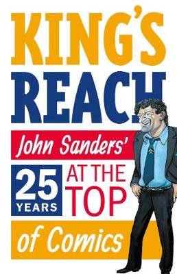 King's Reach: John Sanders' Twenty-Five Years at the Top of Comics - Sanders, John