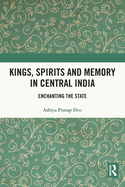 Kings, Spirits and Memory in Central India: Enchanting the State