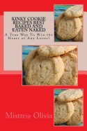 Kinky Cookie Recipes Best Baked and Eaten Naked: A True Way to Win the Heart of Any Lover!