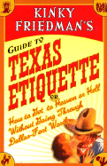 Kinky Friedman's Guide to Texas Etiquette: Or How to Get to Heaven or Hell Without Going Through Dallas-Fort Worth