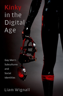 Kinky in the Digital Age: Gay Men's Subcultures and Social Identities - Wignall, Liam