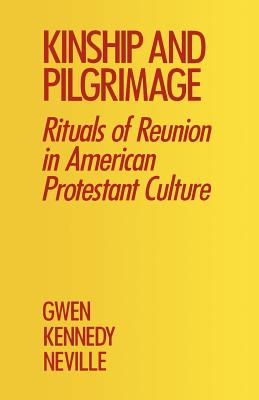 Kinship and Pilgrimage: Rituals of Reunion in American Protestant Culture - Neville, Gwen Kennedy