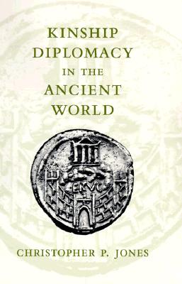 Kinship Diplomacy in the Ancient World - Jones, Christopher P