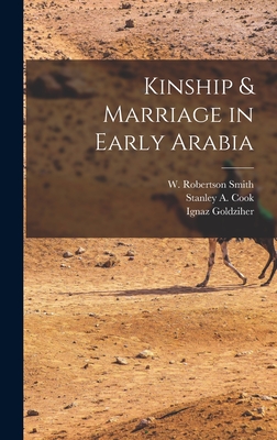 Kinship & Marriage in Early Arabia - Cook, Stanley a, and Goldziher, Ignaz, and Smith, W Robertson