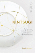 Kintsugi: Embrace your imperfections and find happiness - the Japanese way