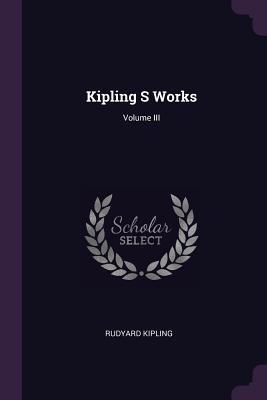 Kipling S Works; Volume III - Kipling, Rudyard