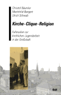 Kirche Clique Religion: Fallstudien Zur Kirchlichen Jugendarbeit in Der Grossstadt