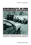 Kirchenasyl in Der Bundesrepublik Deutschland: Historische Entwicklung -- Aktuelle Situation -- Internationaler Vergleich