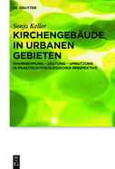 Kirchengebude in urbanen Gebieten: Wahrnehmung - Deutung - Umnutzung in praktisch-theologischer Perspektive