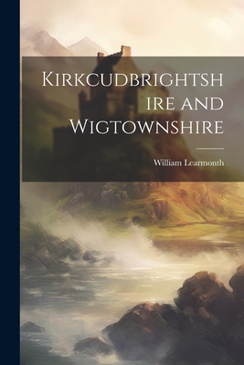 Kirkcudbrightshire and Wigtownshire - Learmonth, William