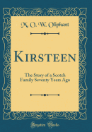 Kirsteen: The Story of a Scotch Family Seventy Years Ago (Classic Reprint)