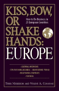 Kiss, Bow, or Shake Hands Europe: How to Do Business in 25 European Countries - Morrison, Terri