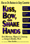 Kiss, Bow, or Shake Hands: How to Do Business in Sixty Countries - Borden, George