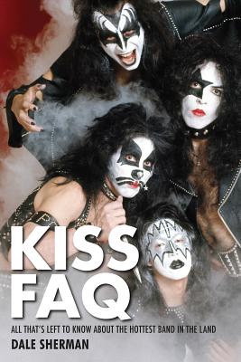 KISS FAQ: All That's Left to Know About the Hottest Band in the Land - Sherman, Dale
