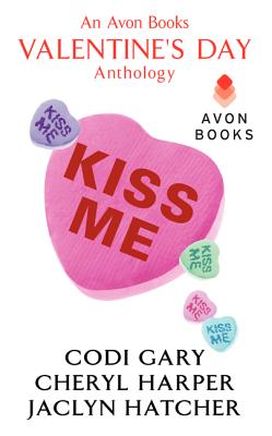 Kiss Me: An Avon Books Valentine's Day Anthology - Gary, Codi, and Harper, Cheryl, and Hatcher, Jaclyn