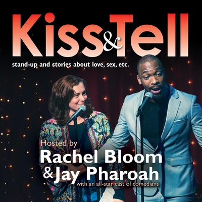 Kiss & Tell: Stand-Up & Stories about Love, Sex, Etc. - Pharoah, Jay (Read by), and Bloom, Rachel (Read by), and Mones, Luke (Read by)