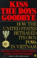 Kiss the Boys Goodbye: How the United States Betrayed Its Own Pows in Vietnam
