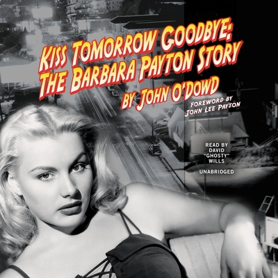 Kiss Tomorrow Goodbye: The Barbara Payton Story - O'Dowd, John, and Wills (Read by), and Payton, John Lee (Foreword by)