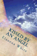 Kissed By An Angel - White, Elanena M