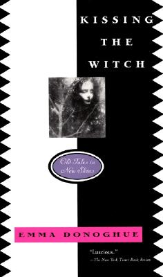 Kissing the Witch: Old Tales in New Skins - Donoghue, Emma, Professor