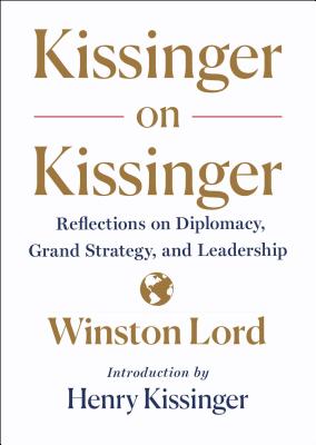 Kissinger on Kissinger: Reflections on Diplomacy, Grand Strategy, and Leadership - Lord, Winston, and Kissinger, Henry