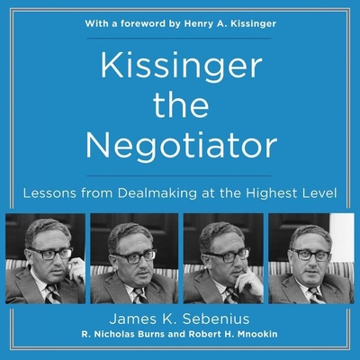 Kissinger the Negotiator: Lessons from Dealmaking at the Highest Level - Sebenius, James K, and Burns, R Nicholas, and Mnookin, Robert H