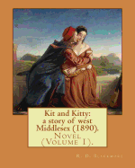 Kit and Kitty: A Story of West Middlesex (1890). By: R. D. Blackmore (Volume 1).: Kit and Kitty: A Story of West Middlesex Is a Three-Volume Novel by R. D. Blackmore Published in 1890. It Is Set Near Sunbury-On-Thames in Middlesex.