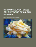 Kit Bam's Adventures; Or, the Yarns of an Old Mariner