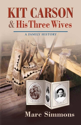 Kit Carson & His Three Wives: A Family History - Simmons, Marc