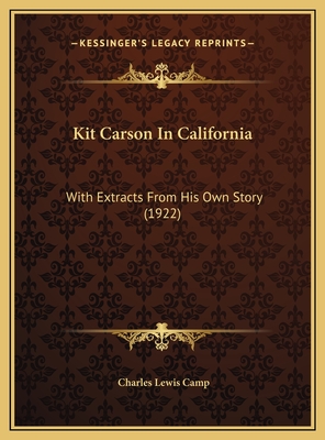 Kit Carson in California: With Extracts from His Own Story (1922) - Camp, Charles Lewis
