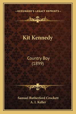 Kit Kennedy: Country Boy (1899) - Crockett, Samuel Rutherford, and Keller, A I (Illustrator)